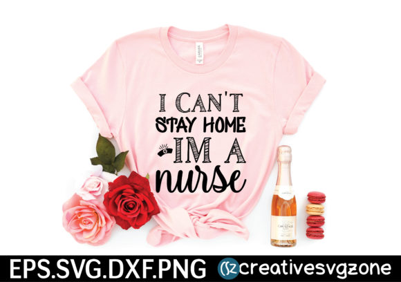I Can't Stay Home Im a Nurse Svg: Graphics for T-Shirt Designs